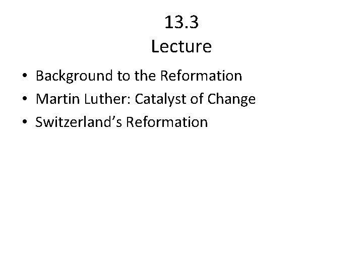 13. 3 Lecture • Background to the Reformation • Martin Luther: Catalyst of Change