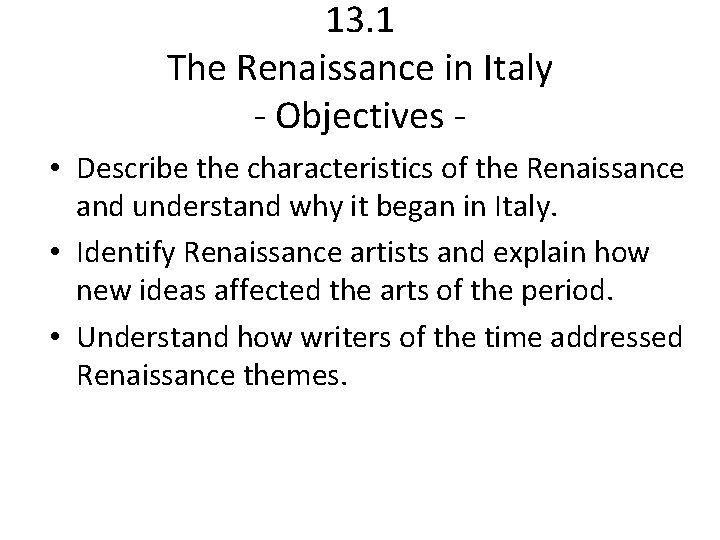13. 1 The Renaissance in Italy - Objectives • Describe the characteristics of the