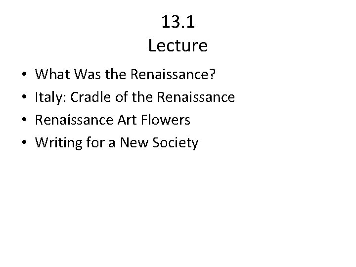 13. 1 Lecture • • What Was the Renaissance? Italy: Cradle of the Renaissance