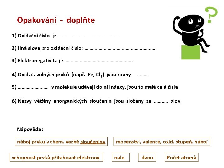 Opakování - doplňte 1) Oxidační číslo je …………………… 2) Jiná slova pro oxidační číslo: