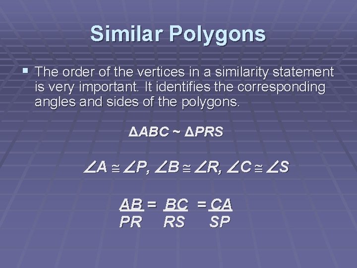 Similar Polygons § The order of the vertices in a similarity statement is very