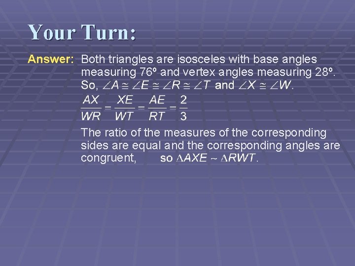 Your Turn: Answer: Both triangles are isosceles with base angles measuring 76º and vertex