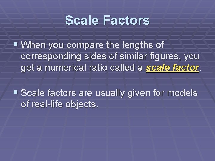 Scale Factors § When you compare the lengths of corresponding sides of similar figures,