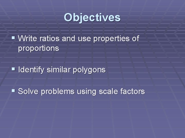 Objectives § Write ratios and use properties of proportions § Identify similar polygons §