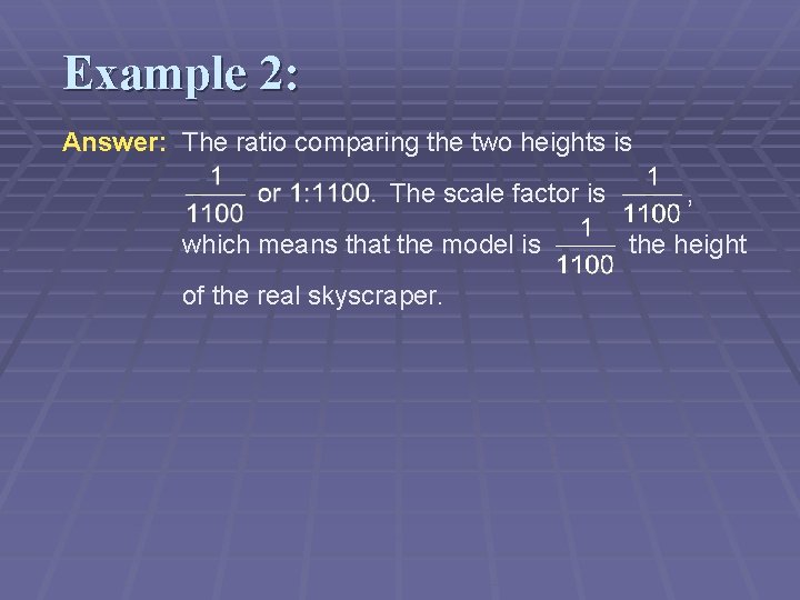 Example 2: Answer: The ratio comparing the two heights is The scale factor is