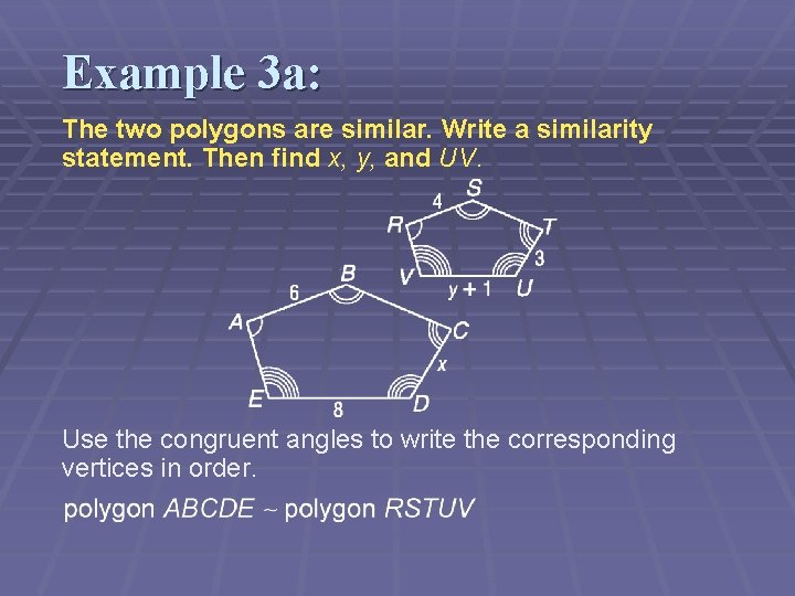 Example 3 a: The two polygons are similar. Write a similarity statement. Then find