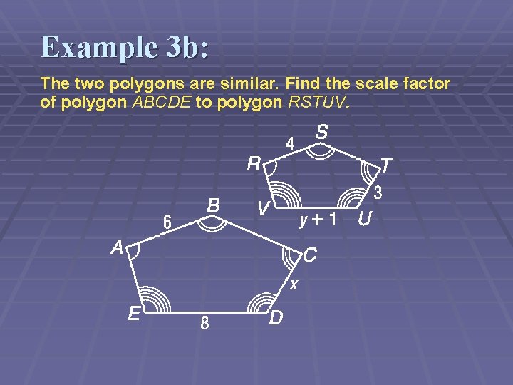 Example 3 b: The two polygons are similar. Find the scale factor of polygon