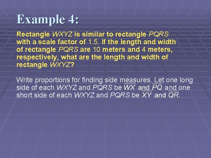 Example 4: Rectangle WXYZ is similar to rectangle PQRS with a scale factor of