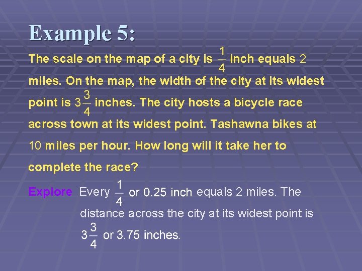 Example 5: The scale on the map of a city is inch equals 2