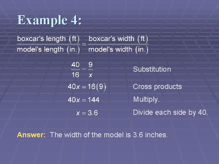 Example 4: Substitution Cross products Multiply. Divide each side by 40. Answer: The width