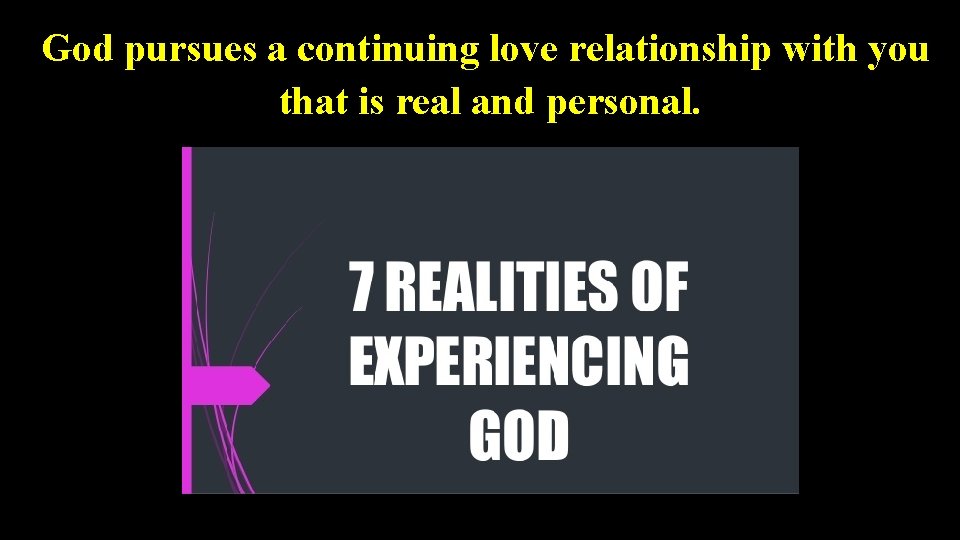 God pursues a continuing love relationship with you that is real and personal. 