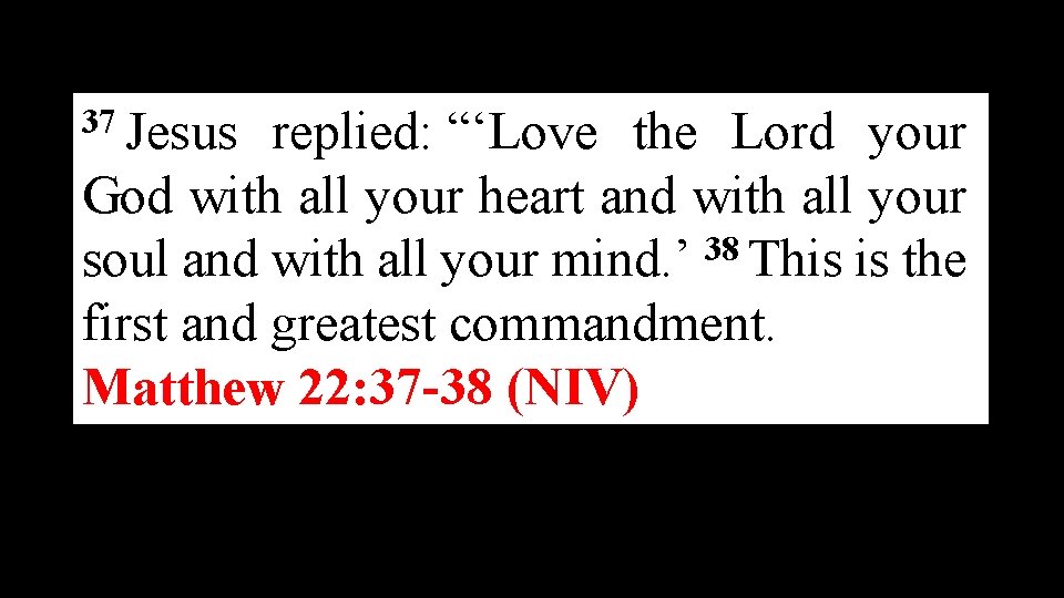 37 Jesus replied: “‘Love the Lord your God with all your heart and with