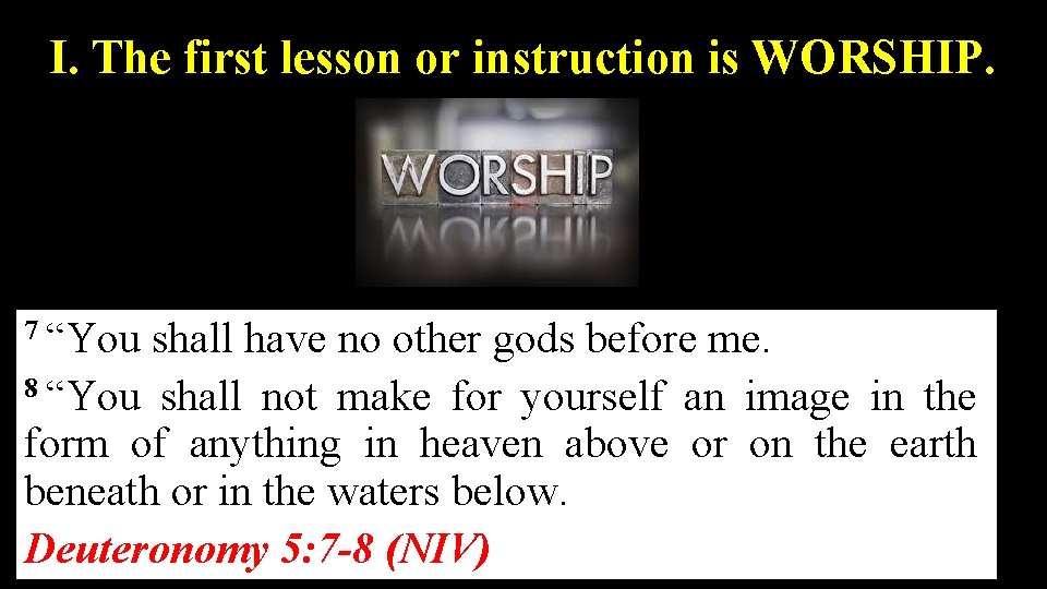 I. The first lesson or instruction is WORSHIP. 7 “You shall have no other