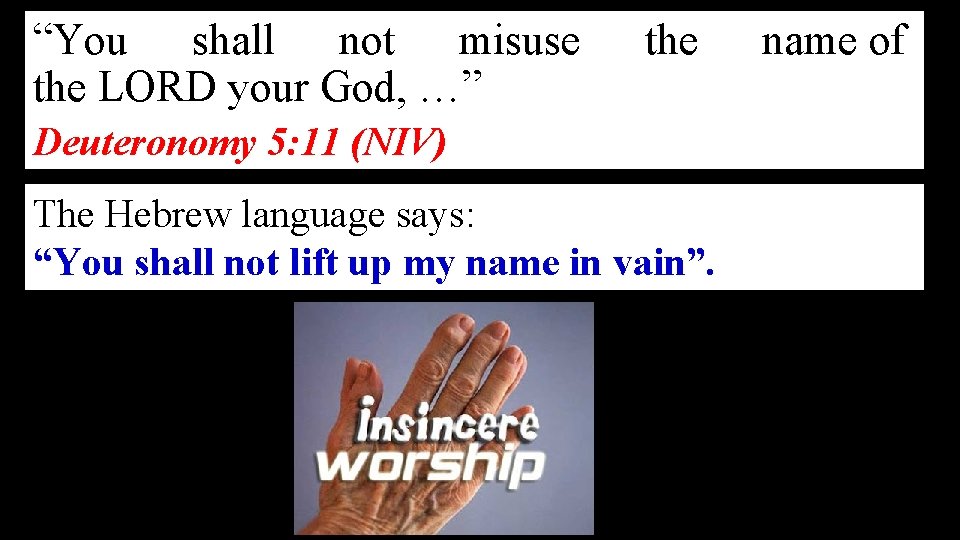 “You shall not misuse the LORD your God, …” the Deuteronomy 5: 11 (NIV)