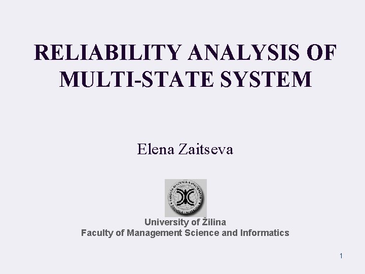 RELIABILITY ANALYSIS OF MULTI-STATE SYSTEM Elena Zaitseva University of Žilina Faculty of Management Science