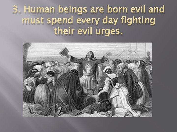 3. Human beings are born evil and must spend every day fighting their evil