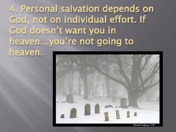 4. Personal salvation depends on God, not on individual effort. If God doesn’t want