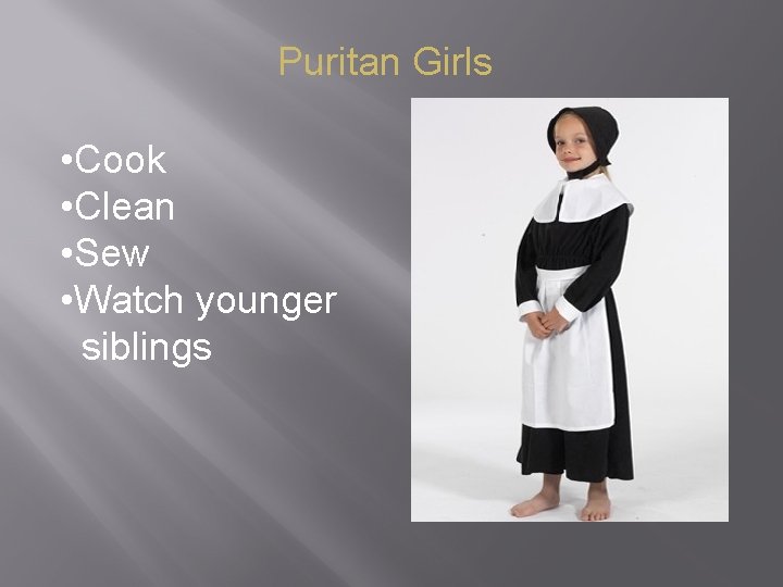 Puritan Girls • Cook • Clean • Sew • Watch younger siblings 