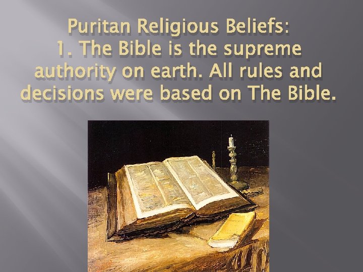 Puritan Religious Beliefs: 1. The Bible is the supreme authority on earth. All rules