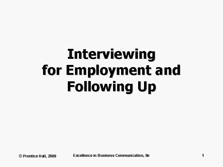 Interviewing for Employment and Following Up © Prentice Hall, 2008 Excellence in Business Communication,