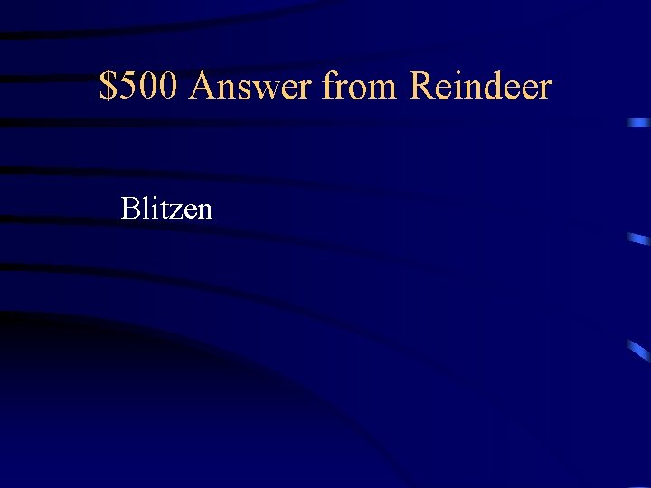 $500 Answer from Reindeer Blitzen $500 Answer from Reindeer Blitzen