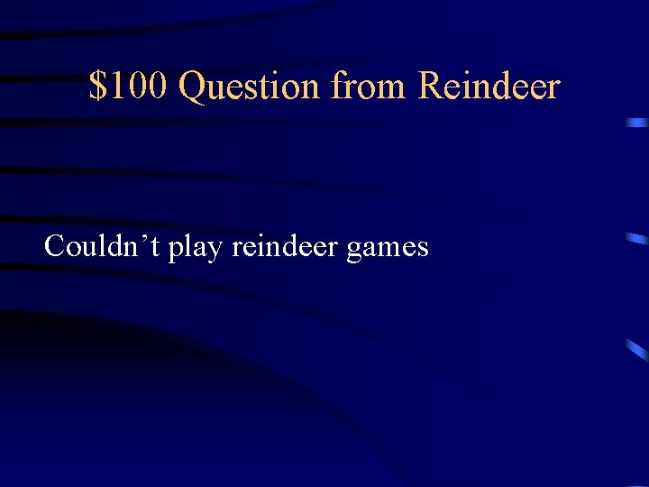 $100 Question from Reindeer Couldn’t play reindeer games $100 Question from Reindeer Couldn’t play reindeer games