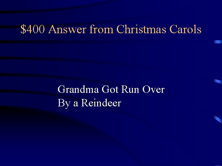 $400 Answer from Christmas Carols Grandma Got Run Over By a Reindeer $400 Answer from Christmas Carols Grandma Got Run Over By a Reindeer