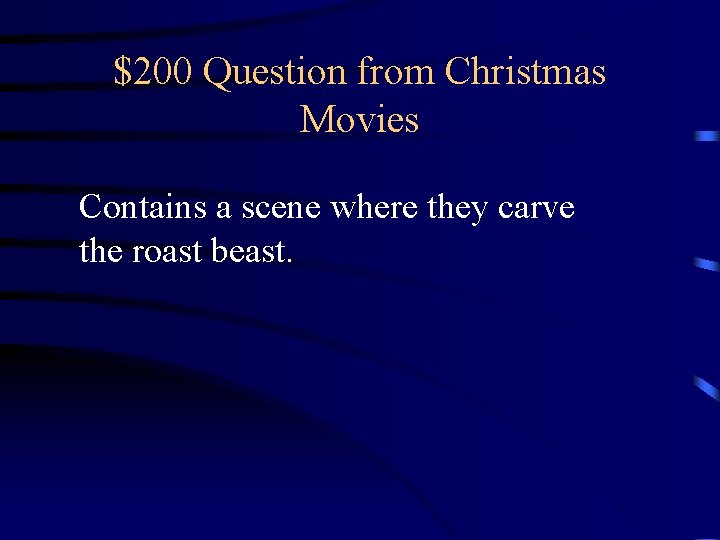 $200 Question from Christmas Movies Contains a scene where they carve the roast beast. $200 Question from Christmas Movies Contains a scene where they carve the roast beast.