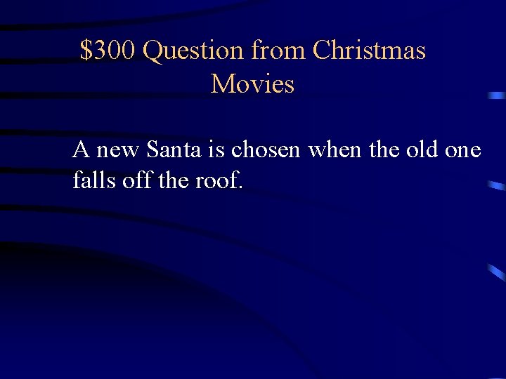 $300 Question from Christmas Movies A new Santa is chosen when the old one $300 Question from Christmas Movies A new Santa is chosen when the old one