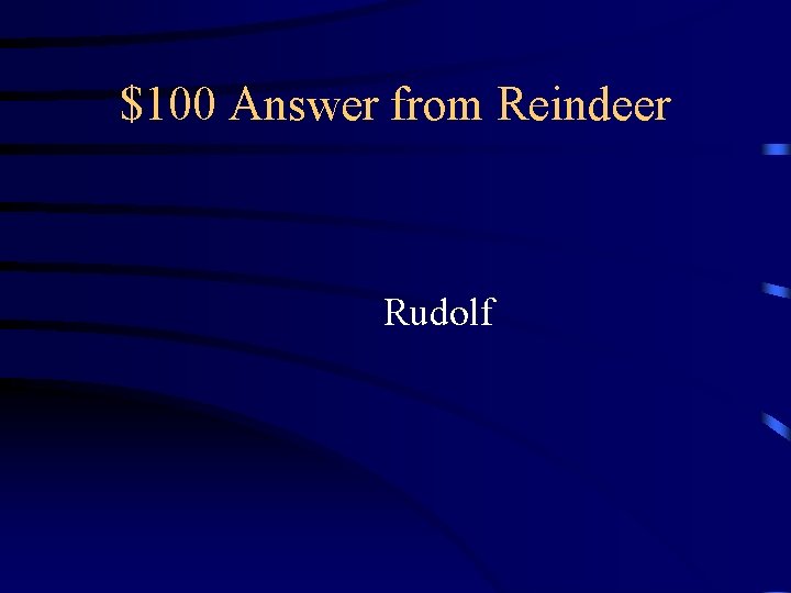$100 Answer from Reindeer Rudolf $100 Answer from Reindeer Rudolf