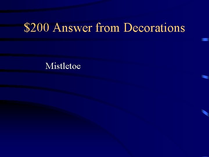 $200 Answer from Decorations Mistletoe $200 Answer from Decorations Mistletoe