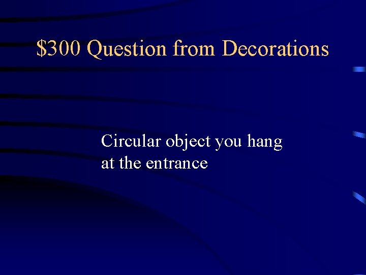 $300 Question from Decorations Circular object you hang at the entrance $300 Question from Decorations Circular object you hang at the entrance