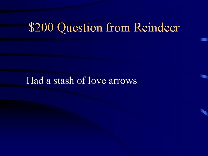 $200 Question from Reindeer Had a stash of love arrows $200 Question from Reindeer Had a stash of love arrows