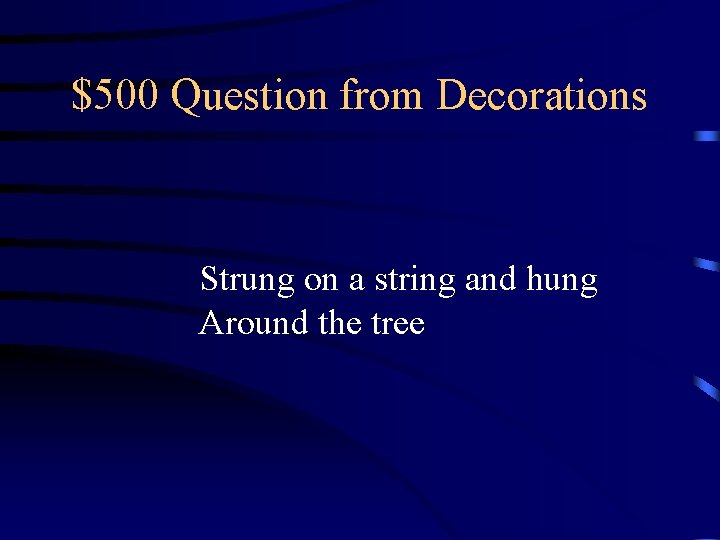 $500 Question from Decorations Strung on a string and hung Around the tree $500 Question from Decorations Strung on a string and hung Around the tree