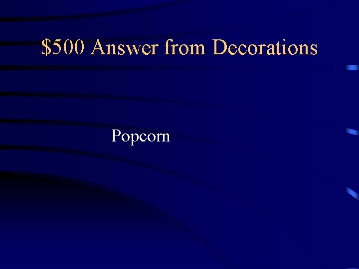 $500 Answer from Decorations Popcorn $500 Answer from Decorations Popcorn