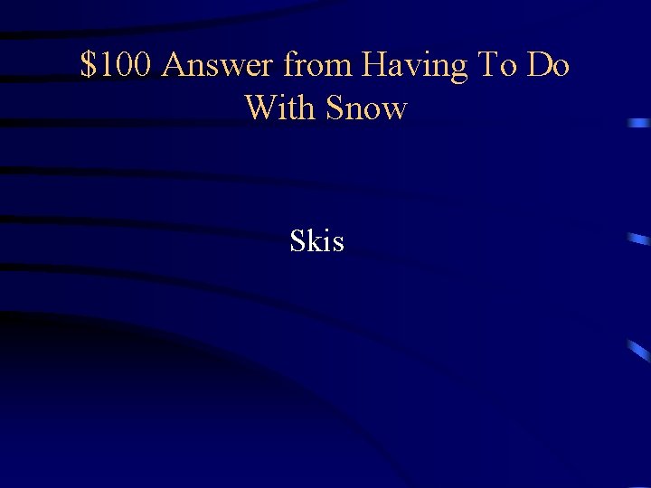 $100 Answer from Having To Do With Snow Skis $100 Answer from Having To Do With Snow Skis