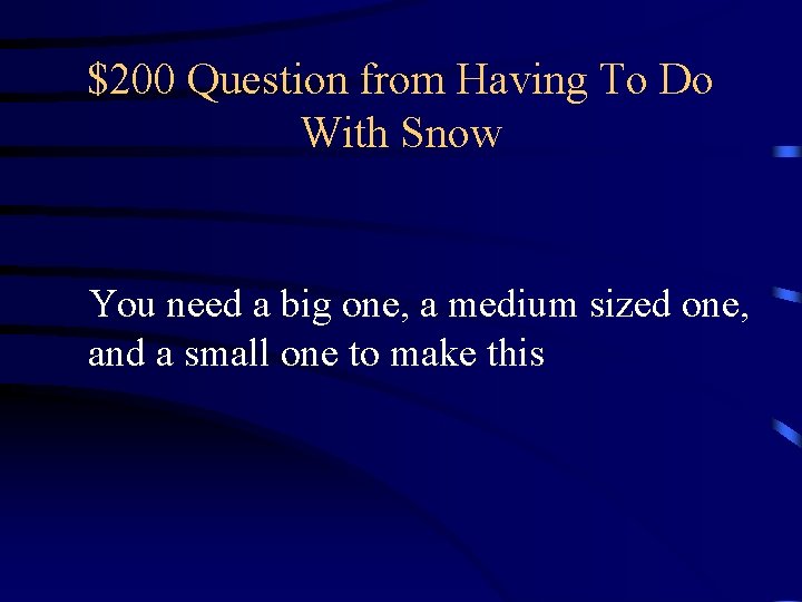 $200 Question from Having To Do With Snow You need a big one, a $200 Question from Having To Do With Snow You need a big one, a