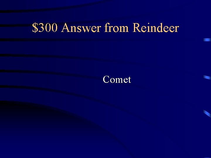 $300 Answer from Reindeer Comet $300 Answer from Reindeer Comet