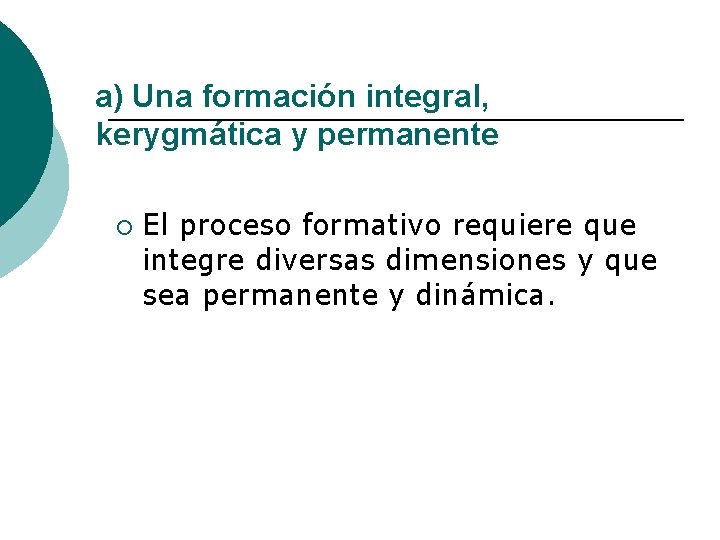 a) Una formación integral, kerygmática y permanente ¡ El proceso formativo requiere que integre
