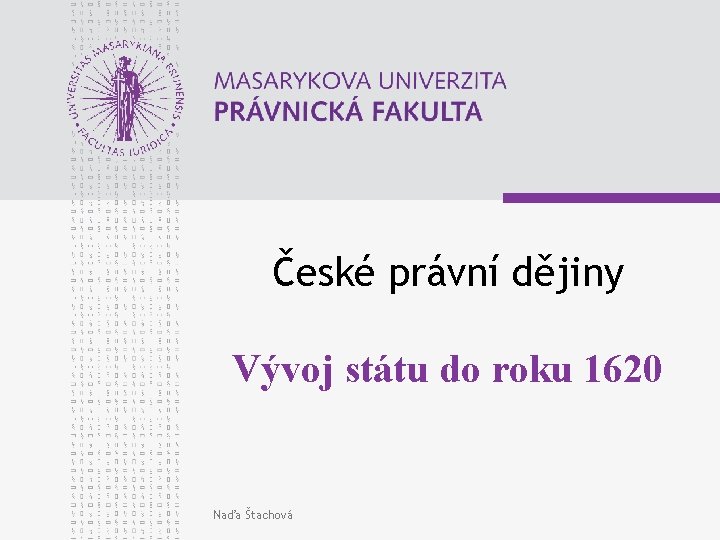 České právní dějiny Vývoj státu do roku 1620 Naďa Štachová 