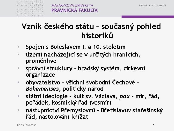 www. law. muni. cz Vznik českého státu – současný pohled historiků § § §