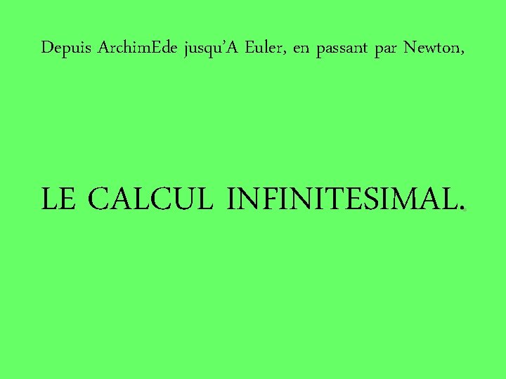 Depuis Archim. Ede jusqu’A Euler, en passant par Newton, LE CALCUL INFINITESIMAL. 