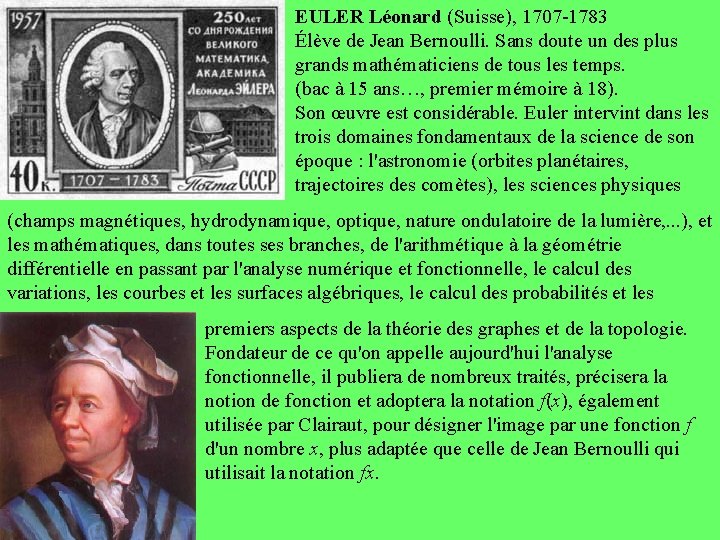 Euler EULER Léonard (Suisse), 1707 -1783 Élève de Jean Bernoulli. Sans doute un des