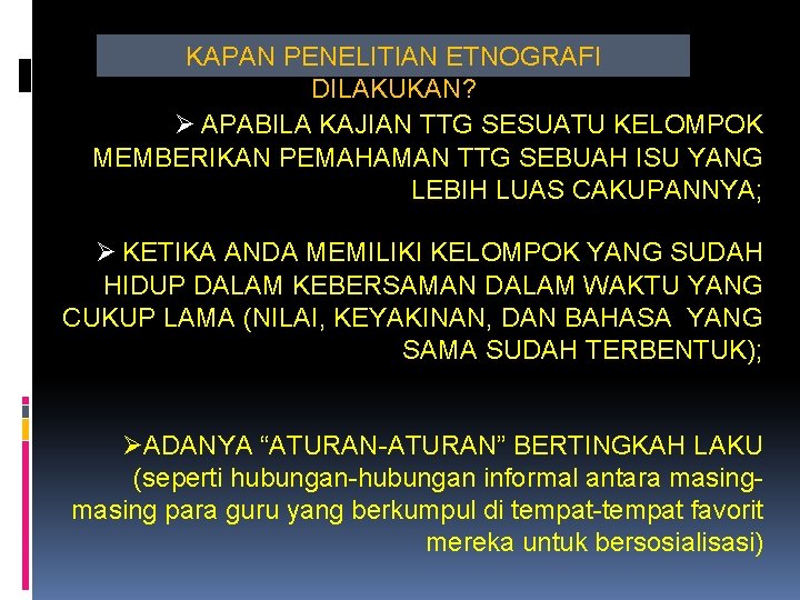 KAPAN PENELITIAN ETNOGRAFI DILAKUKAN? Ø APABILA KAJIAN TTG SESUATU KELOMPOK MEMBERIKAN PEMAHAMAN TTG SEBUAH