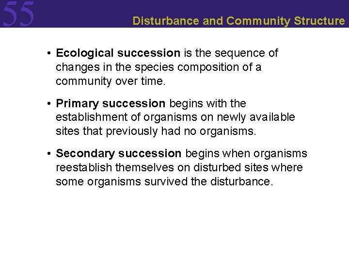 55 Disturbance and Community Structure • Ecological succession is the sequence of changes in