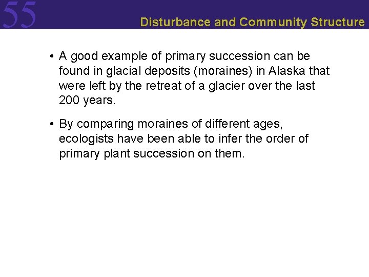 55 Disturbance and Community Structure • A good example of primary succession can be