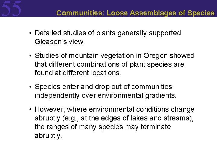 55 Communities: Loose Assemblages of Species • Detailed studies of plants generally supported Gleason’s