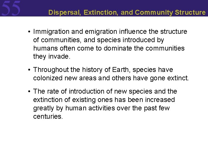 55 Dispersal, Extinction, and Community Structure • Immigration and emigration influence the structure of