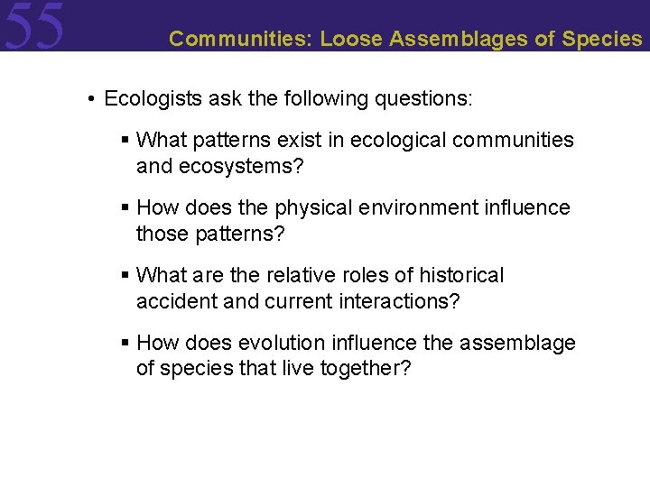 55 Communities: Loose Assemblages of Species • Ecologists ask the following questions: § What