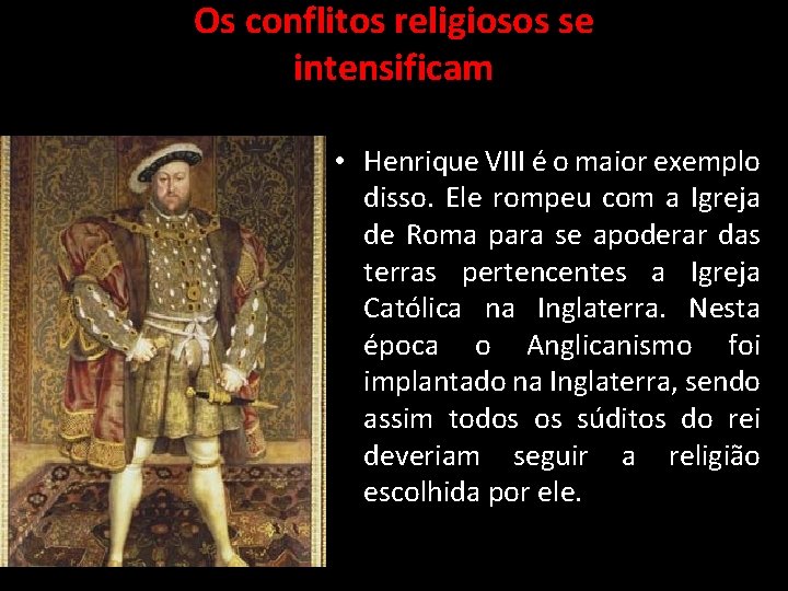 Os conflitos religiosos se intensificam • Henrique VIII é o maior exemplo disso. Ele